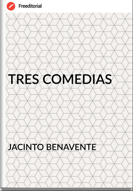 JACINTO BENAVENTE - TRES COMEDIAS