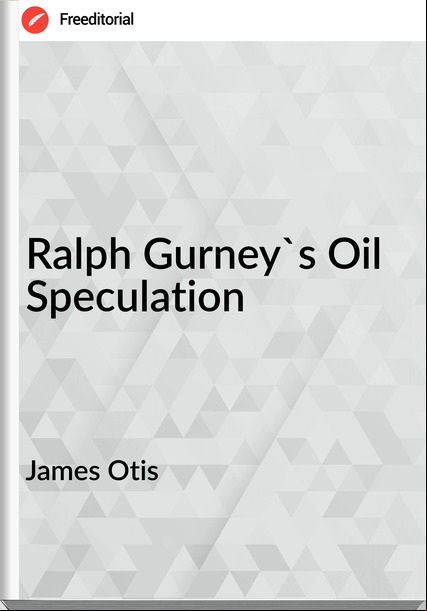 James Otis  - Ralph Gurney's Oil Speculation
