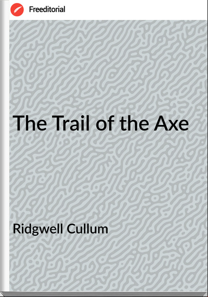 Ridgwell Cullum - The Trail of the Axe