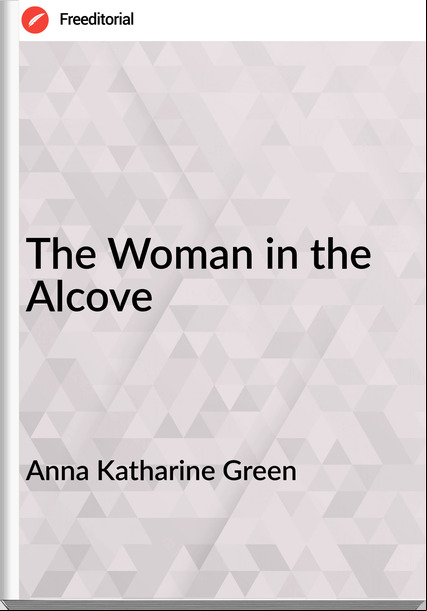 Anna Katharine Green   - The Woman in the Alcove