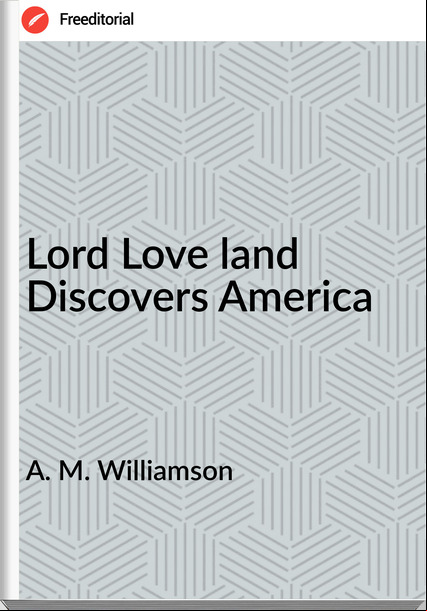 A. M. Williamson Lord Love land Discovers America