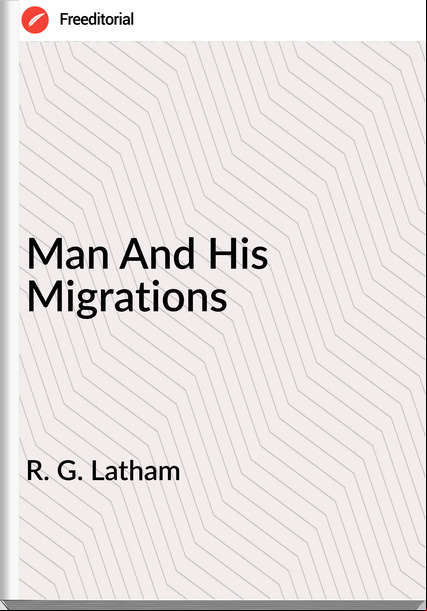 R. G. Latham Man And His Migrations