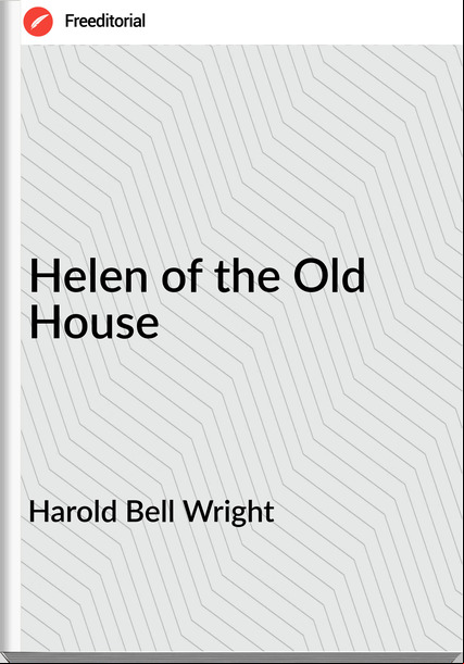 Harold Bell Wright - Helen of the Old House