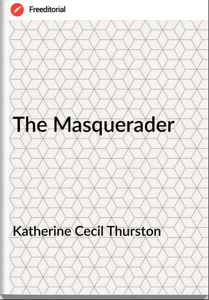 Katherine Cecil Thurston - The Masquerader