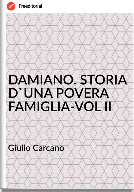 Giulio Carcano - DAMIANO. STORIA D'UNA POVERA FAMIGLIA-VOL II