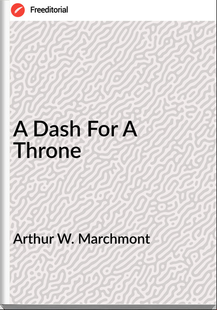 Arthur W. Marchmont A Dash For A Throne
