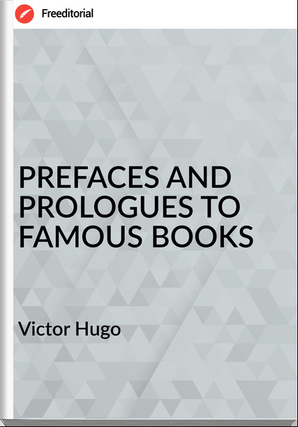  Victor Hugo - PREFACES AND PROLOGUES TO FAMOUS BOOKS