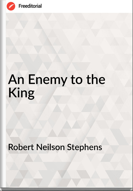 Robert Neilson Stephens An Enemy to the King
