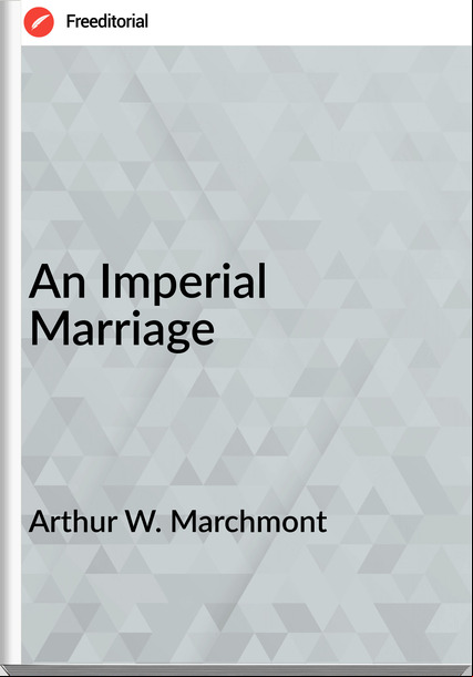 Arthur W. Marchmont - An Imperial Marriage