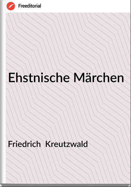 Friedrich  Kreutzwald - Ehstnische Märchen