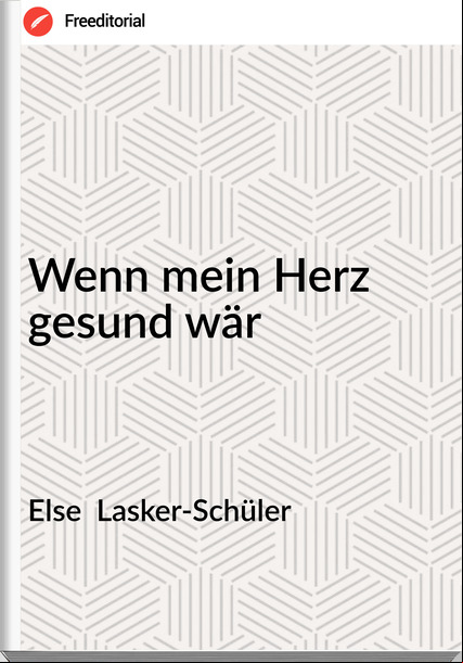 Else  Lasker-Schüler - Wenn mein Herz gesund wär