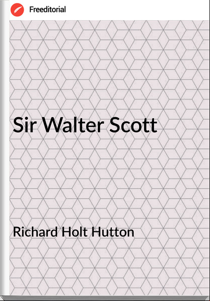 Richard Holt Hutton - Sir Walter Scott