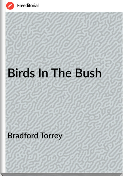 Bradford Torrey - Birds In The Bush