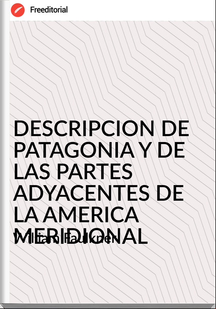 William Faulkner  - DESCRIPCION DE PATAGONIA Y DE LAS PARTES ADYACENTES DE LA AMERICA MERIDIONAL