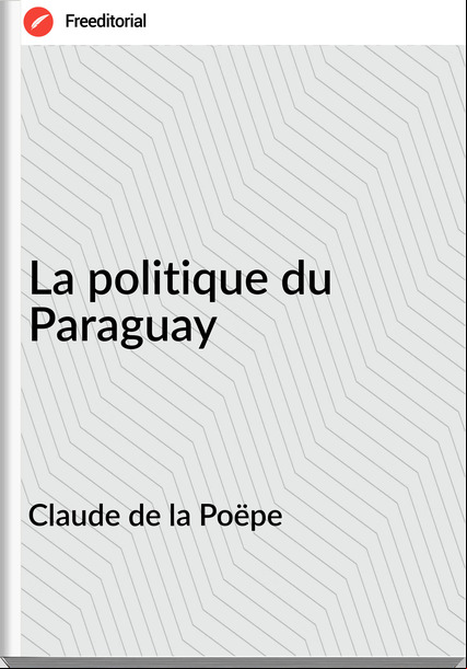 Claude de la Poëpe - La politique du Paraguay