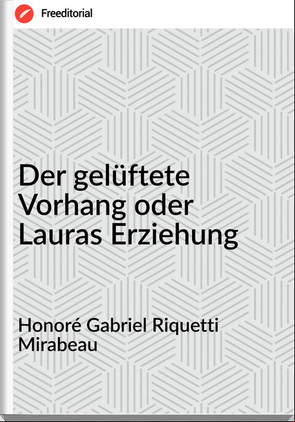 Honoré Gabriel Riquetti Mirabeau - Der gelüftete Vorhang oder Lauras Erziehung