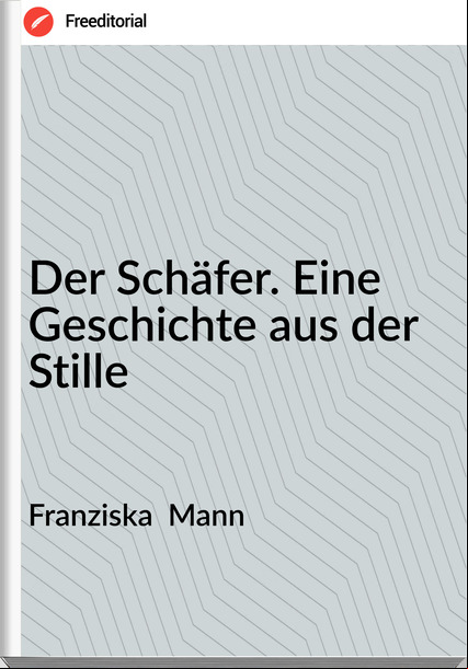 Franziska  Mann - Der Schäfer. Eine Geschichte aus der Stille