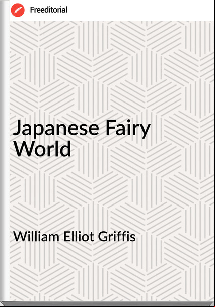 William Elliot Griffis  - Japanese Fairy World