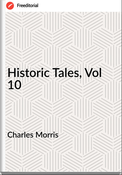 Charles Morris Historic Tales, Vol 10