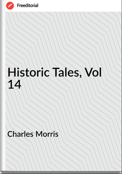 Charles Morris - Historic Tales, Vol 14