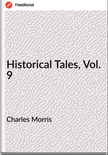 Charles Morris Historical Tales, Vol. 9