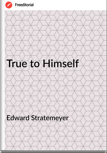 Edward Stratemeyer  - True to Himself