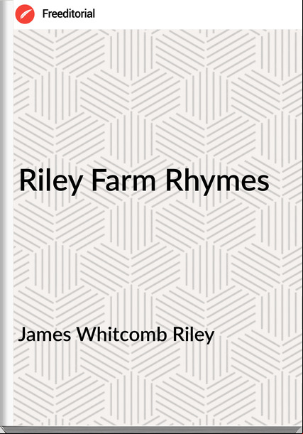 James Whitcomb Riley  - Riley Farm Rhymes