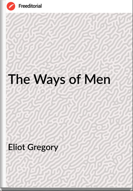 Eliot Gregory The Ways of Men