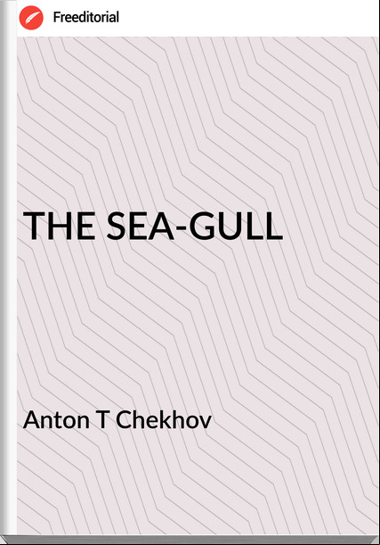 Anton T Chekhov - THE SEA-GULL