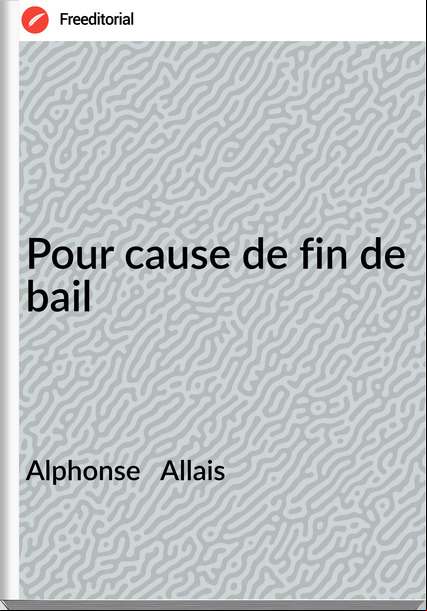 Alphonse   Allais - Pour cause de fin de bail