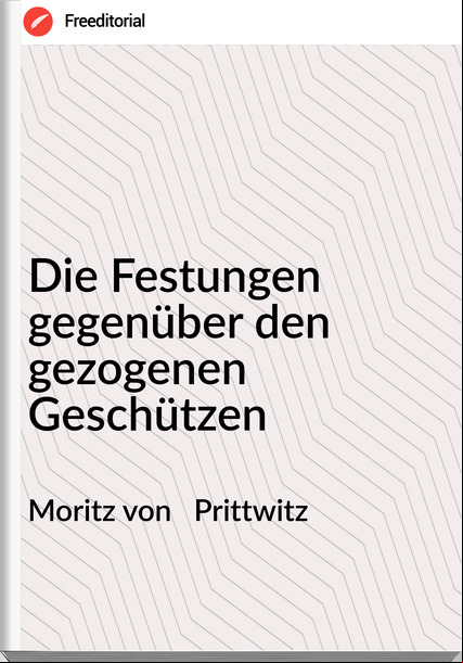 Moritz von   Prittwitz - Die Festungen gegenüber den gezogenen Geschützen