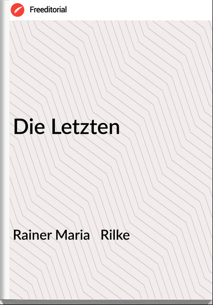 Rainer Maria   Rilke - Die Letzten
