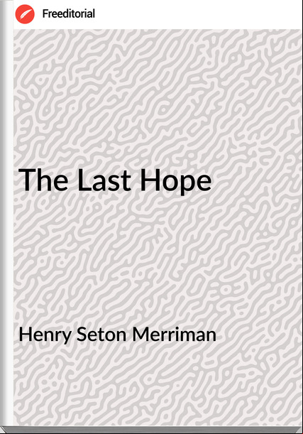 Henry Seton Merriman - The Last Hope