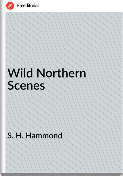 S. H. Hammond - Wild Northern Scenes