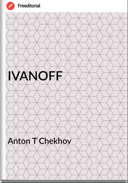 Anton T Chekhov - IVANOFF
