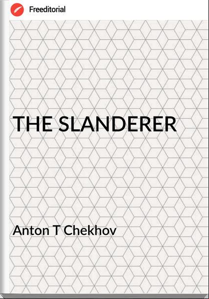 Anton T Chekhov - THE SLANDERER