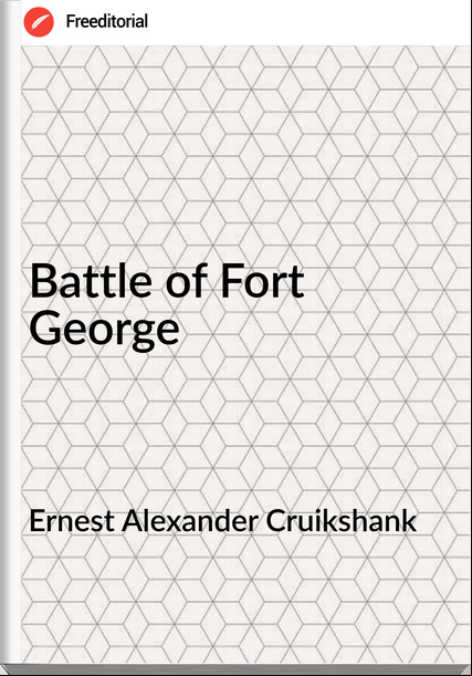 Ernest Alexander Cruikshank - Battle of Fort George