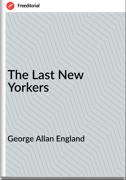 George Allan England - The Last New Yorkers
