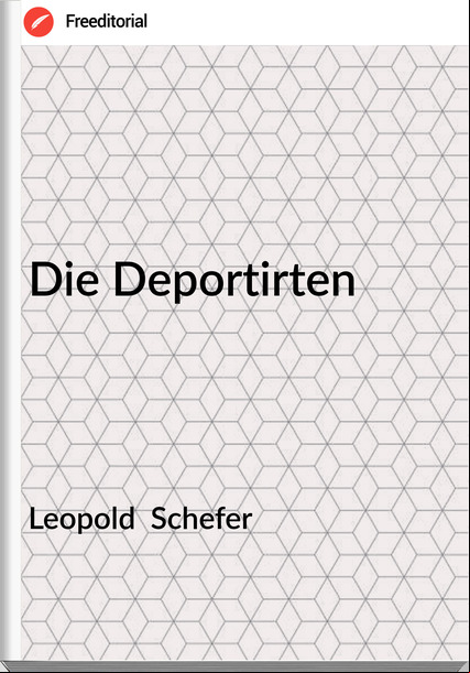 Leopold  Schefer - Die Deportirten