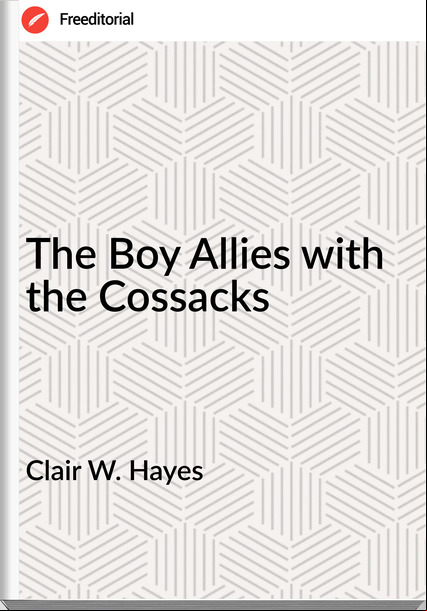 Clair W. Hayes The Boy Allies with the Cossacks