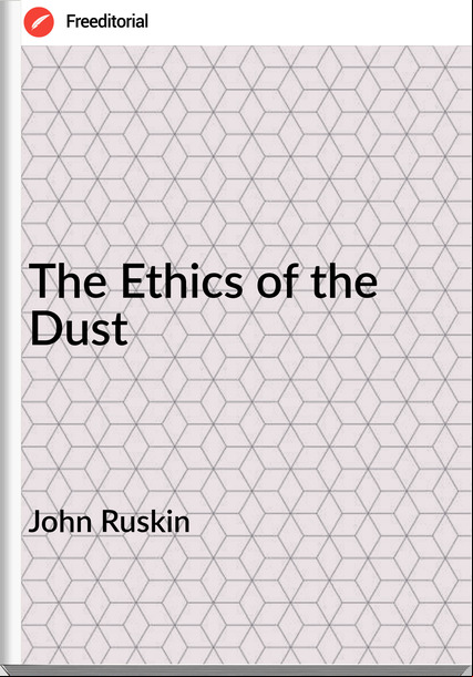 John Ruskin  - The Ethics of the Dust
