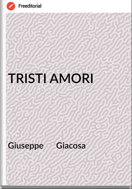 Giuseppe      Giacosa - TRISTI AMORI