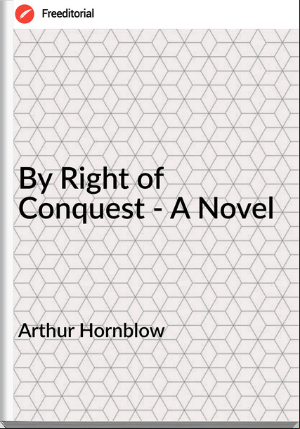 Arthur Hornblow - By Right of Conquest - A Novel