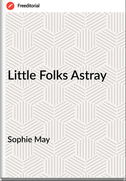 Sophie May - Little Folks Astray