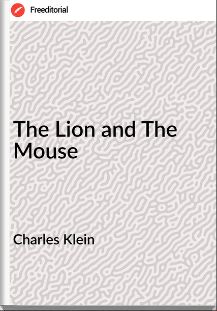 Charles Klein  - The Lion and The Mouse