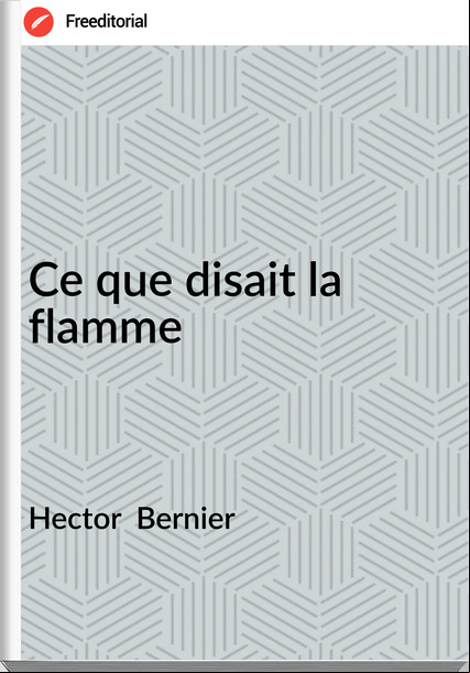 Hector  Bernier - Ce que disait la flamme