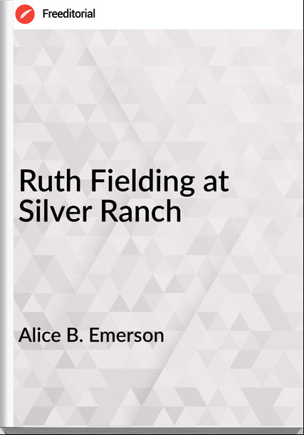 Alice B. Emerson Ruth Fielding at Silver Ranch