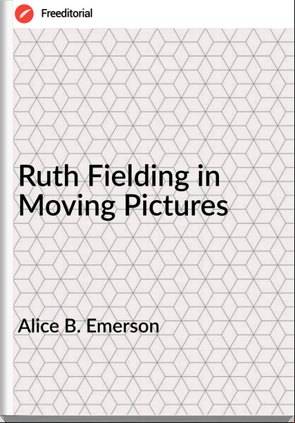 Alice B. Emerson Ruth Fielding in Moving Pictures
