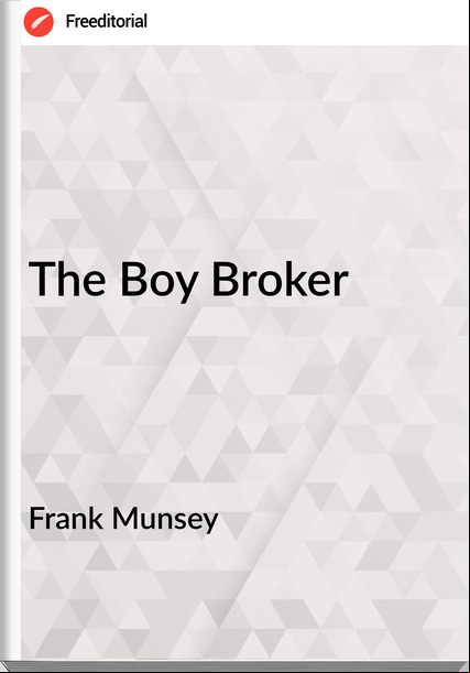 Frank Munsey - The Boy Broker