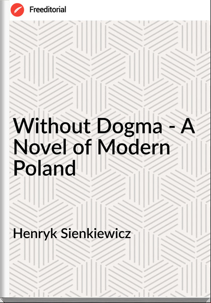 Henryk Sienkiewicz - Without Dogma - A Novel of Modern Poland